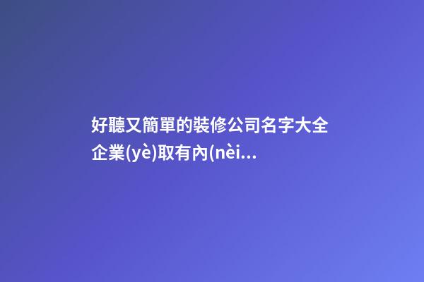 好聽又簡單的裝修公司名字大全 企業(yè)取有內(nèi)涵好名-名學(xué)網(wǎng)